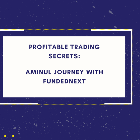Profitable Trading Secrets: Aminul Journey with FundedNext