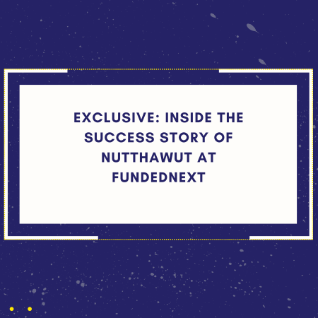 Exclusive: Inside the Success Story of Nutthawut at FundedNext