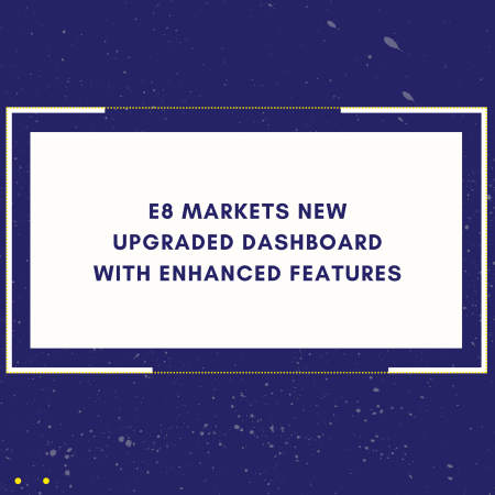 E8 Markets New Upgraded Dashboard with Enhanced Features