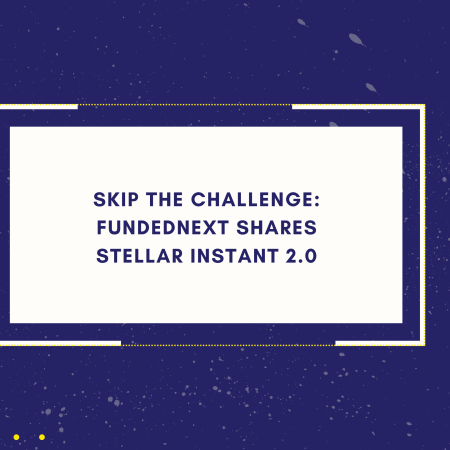 Skip the Challenge: FundedNext Shares Stellar Instant 2.0
