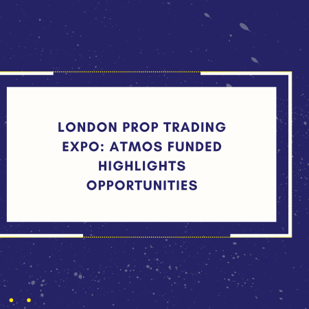 London Prop Trading Expo: Atmos Funded Highlights Opportunities