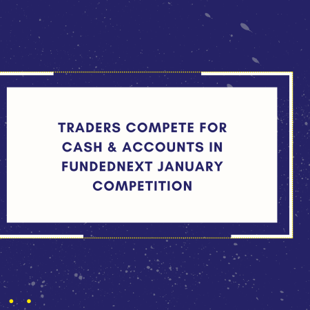 Traders Compete for Cash & Accounts in FundedNext January Competition