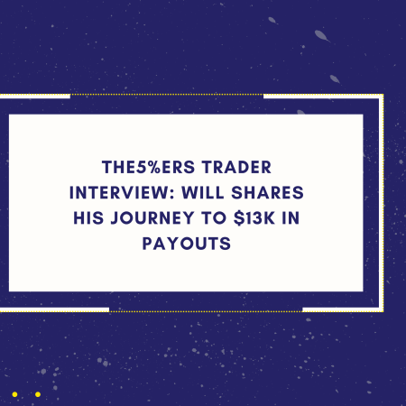 The5%ers Trader Interview: Will Shares His Journey to $13k in Payouts