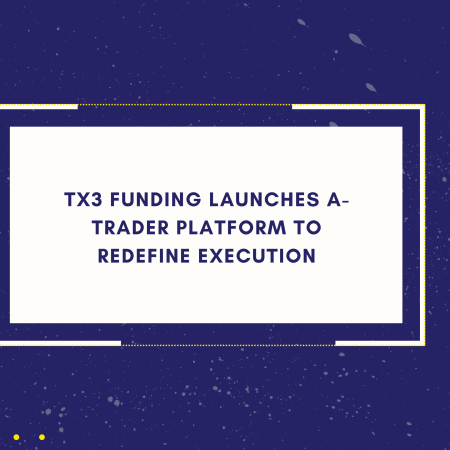 TX3 Funding Launches A-Trader Platform to Redefine Execution