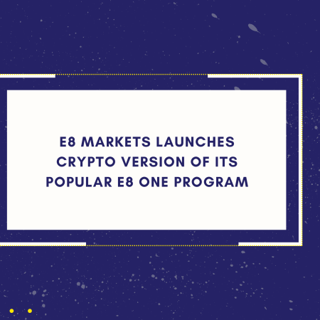 E8 Markets Launches Crypto Version of Its Popular E8 One Program