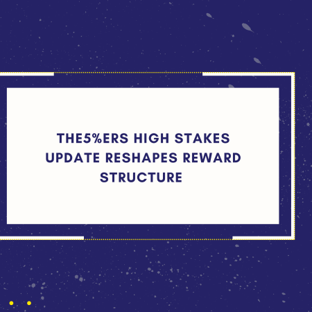 The5%ers High Stakes Update Reshapes Reward Structure 