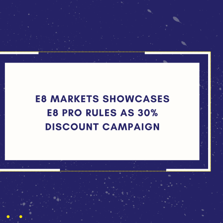 E8 Markets Showcases E8 Pro Rules as 30% Discount Campaign