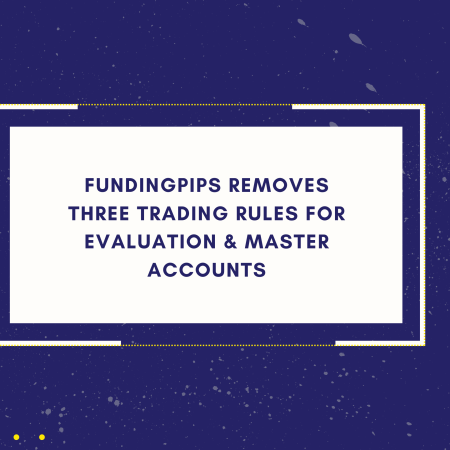FundingPips Removes Three Trading Rules for Evaluation & Master Accounts