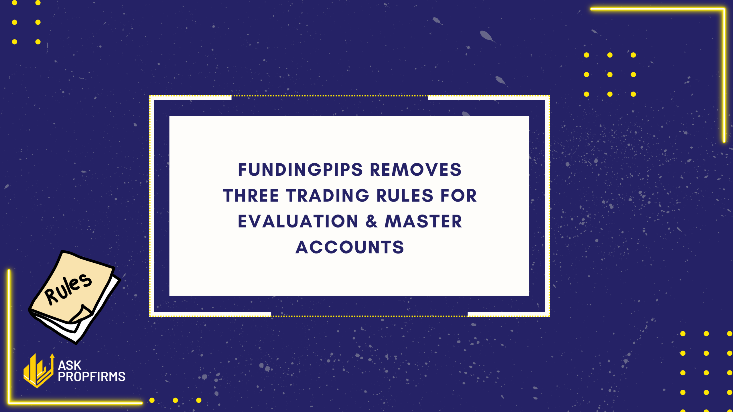 FundingPips Removes Three Trading Rules for Evaluation & Master Accounts